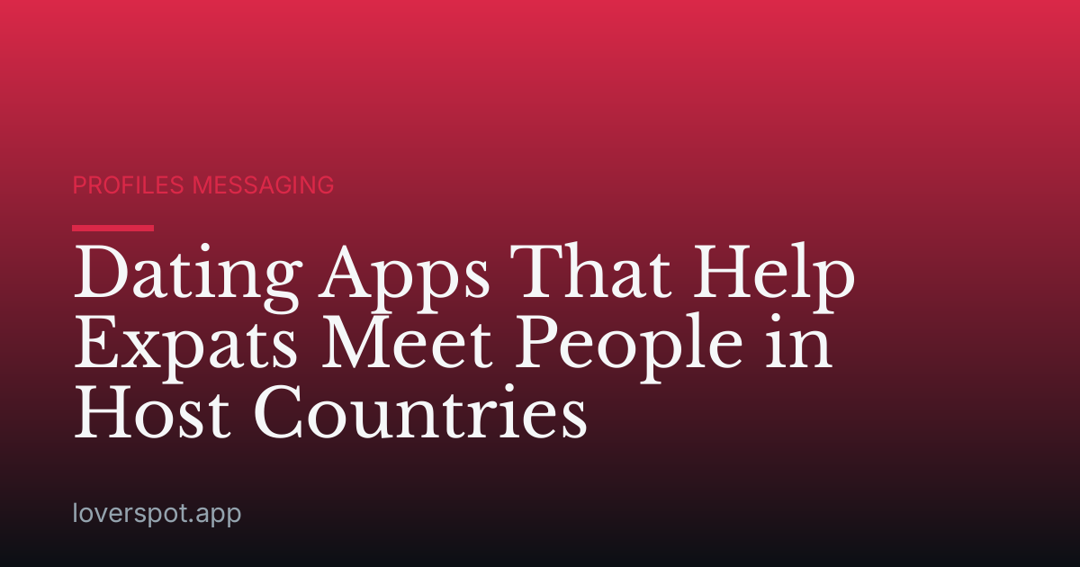Dating Apps That Help Expats Meet People in Host Countries