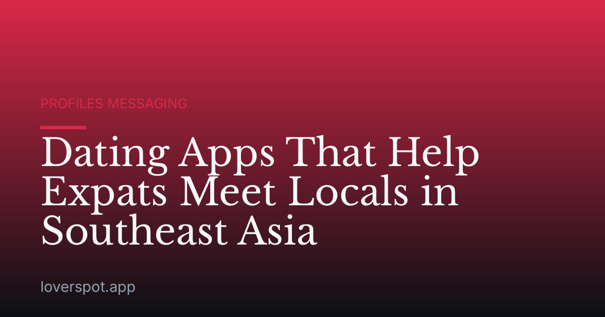 Dating Apps That Help Expats Meet Locals in Southeast Asia