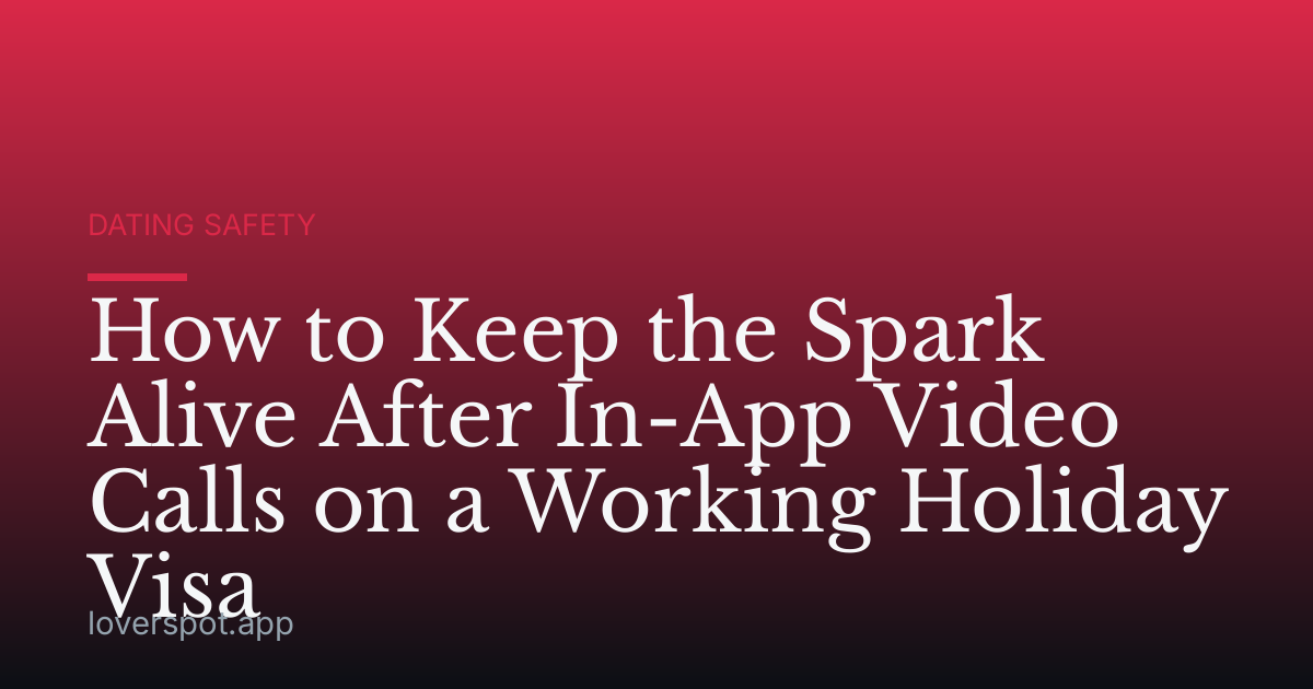 How to Keep the Spark Alive After In-App Video Calls on a Working Holiday Visa