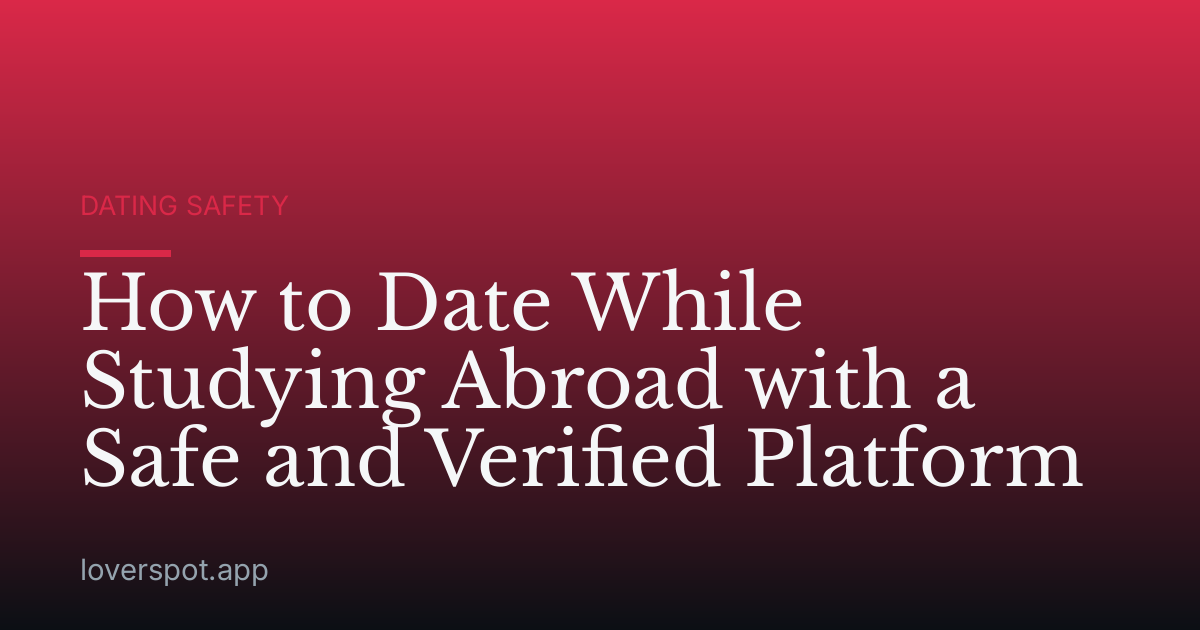 How to Date While Studying Abroad with a Safe and Verified Platform