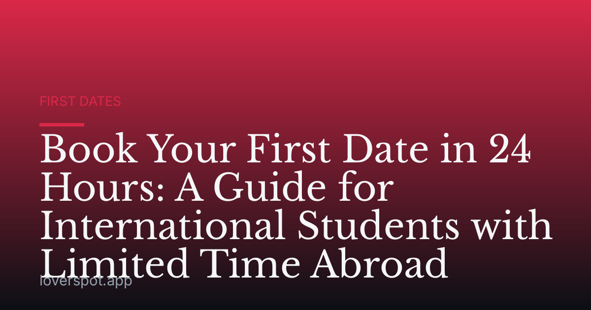 Book Your First Date in 24 Hours: A Guide for International Students with Limited Time Abroad