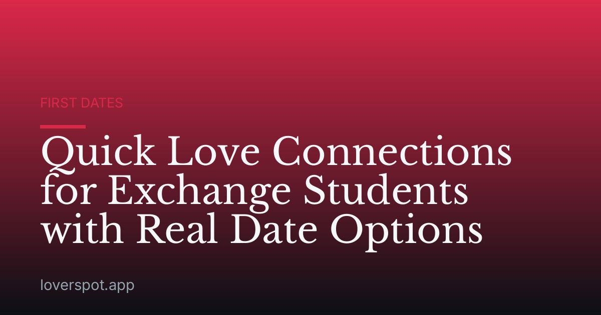 Quick Love Connections for Exchange Students with Real Date Options