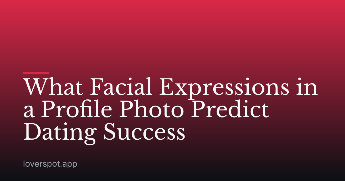 What Facial Expressions in a Profile Photo Predict Dating Success