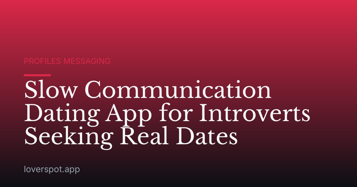 Slow Communication Dating App for Introverts Seeking Real Dates