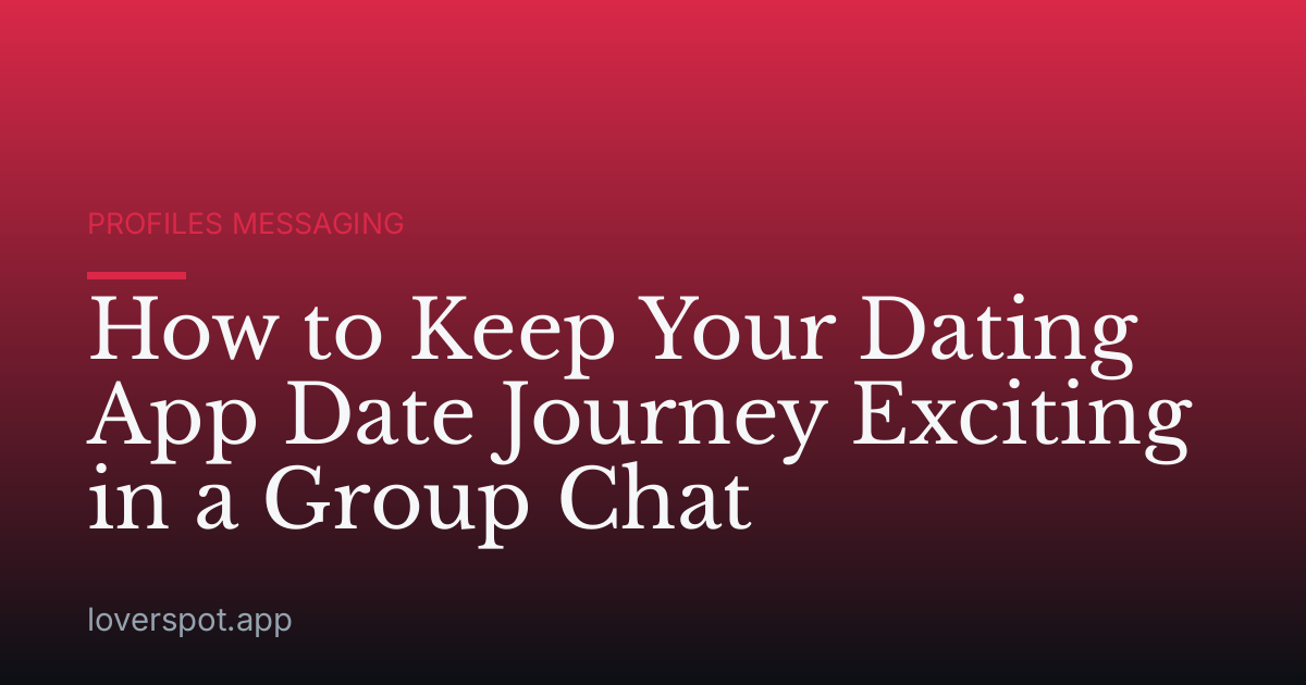 How to Keep Your Dating App Date Journey Exciting in a Group Chat