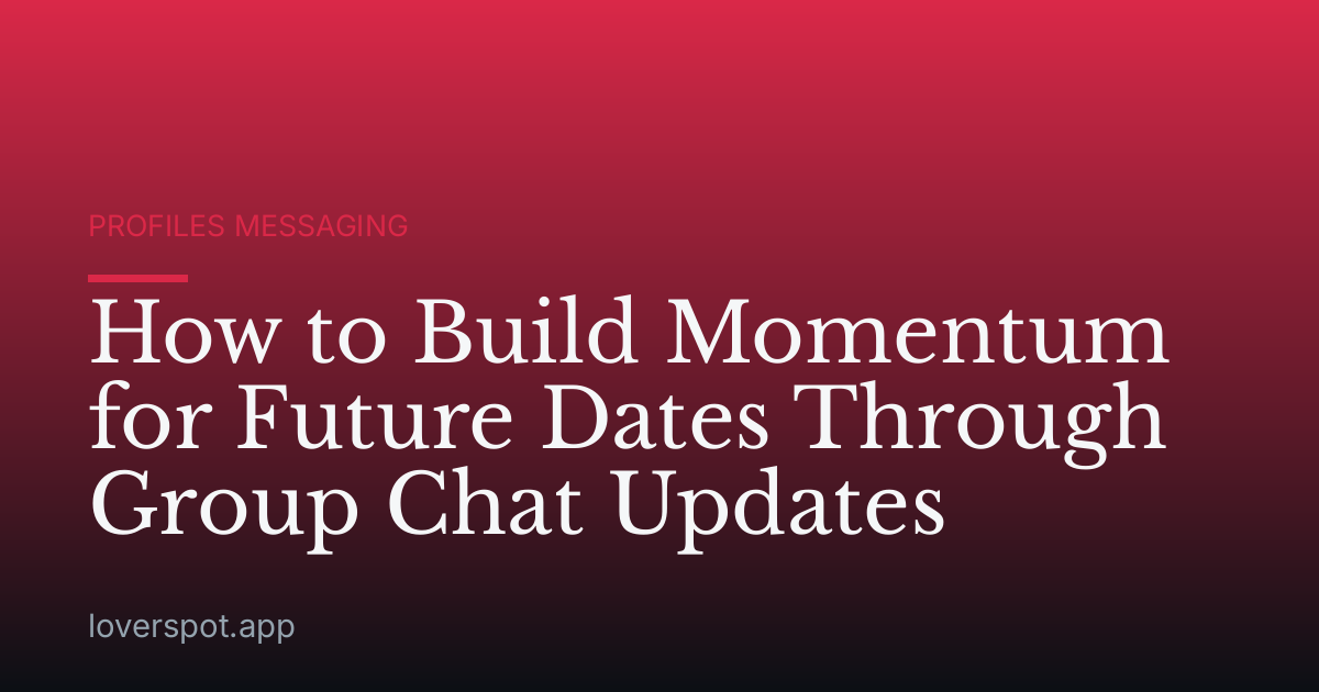 How to Build Momentum for Future Dates Through Group Chat Updates