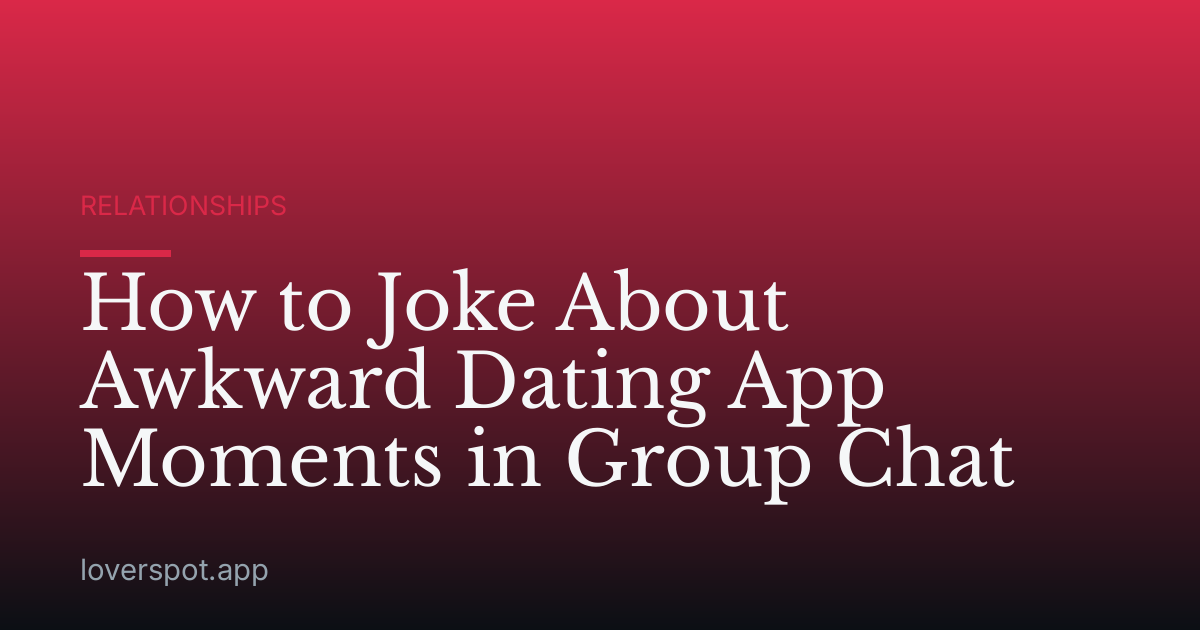 How to Joke About Awkward Dating App Moments in Group Chat