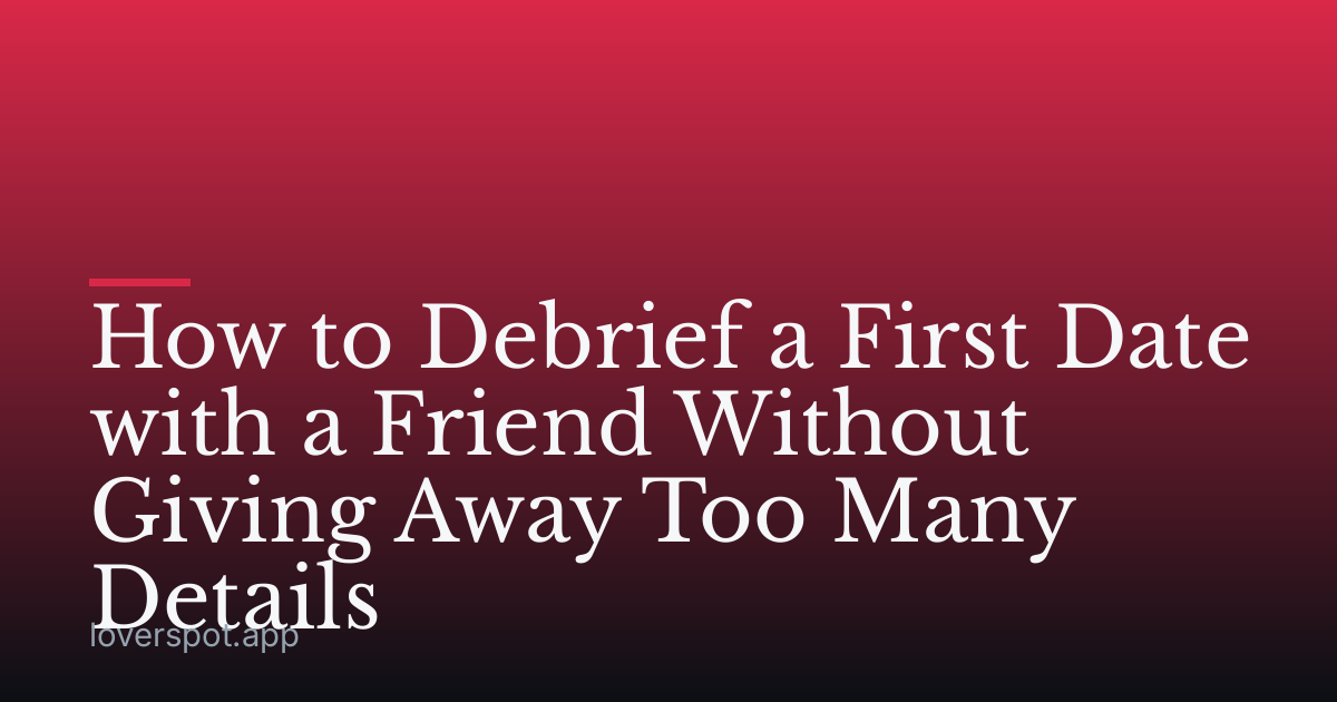 How to Debrief a First Date with a Friend Without Giving Away Too Many Details