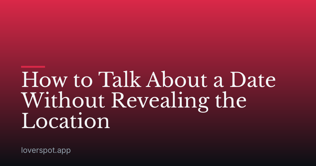 How to Talk About a Date Without Revealing the Location