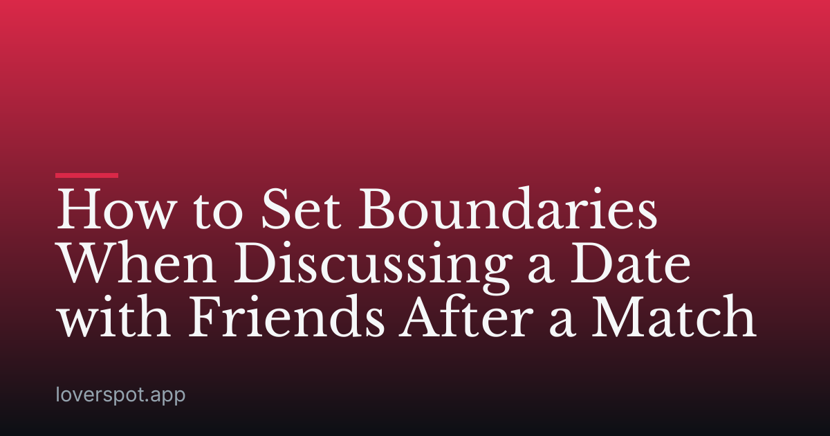 How to Set Boundaries When Discussing a Date with Friends After a Match