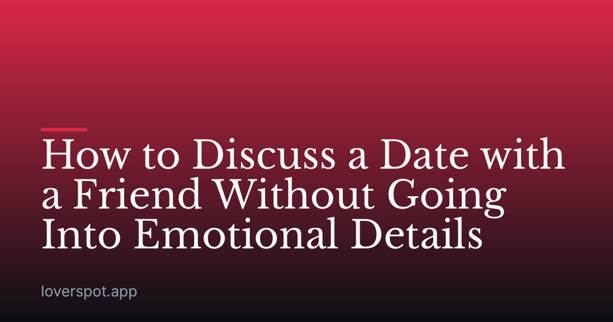 How to Discuss a Date with a Friend Without Going Into Emotional Details