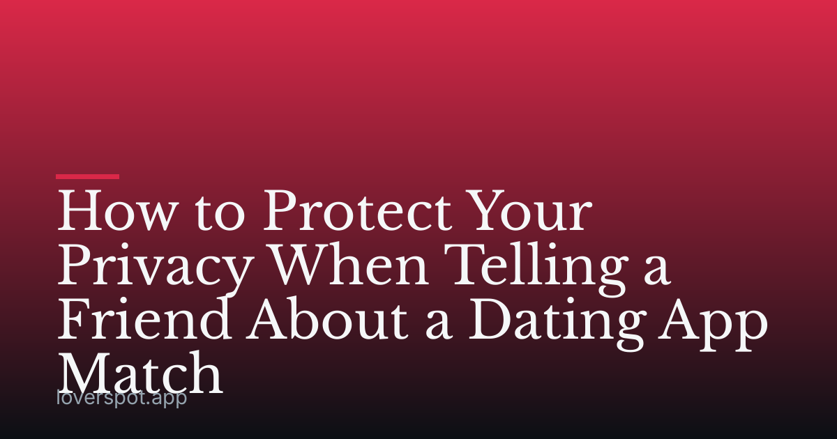 How to Protect Your Privacy When Telling a Friend About a Dating App Match
