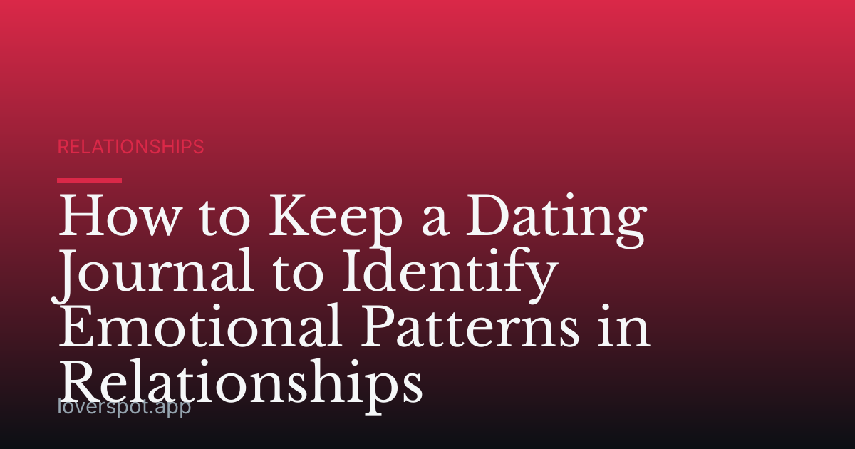 How to Keep a Dating Journal to Identify Emotional Patterns in Relationships