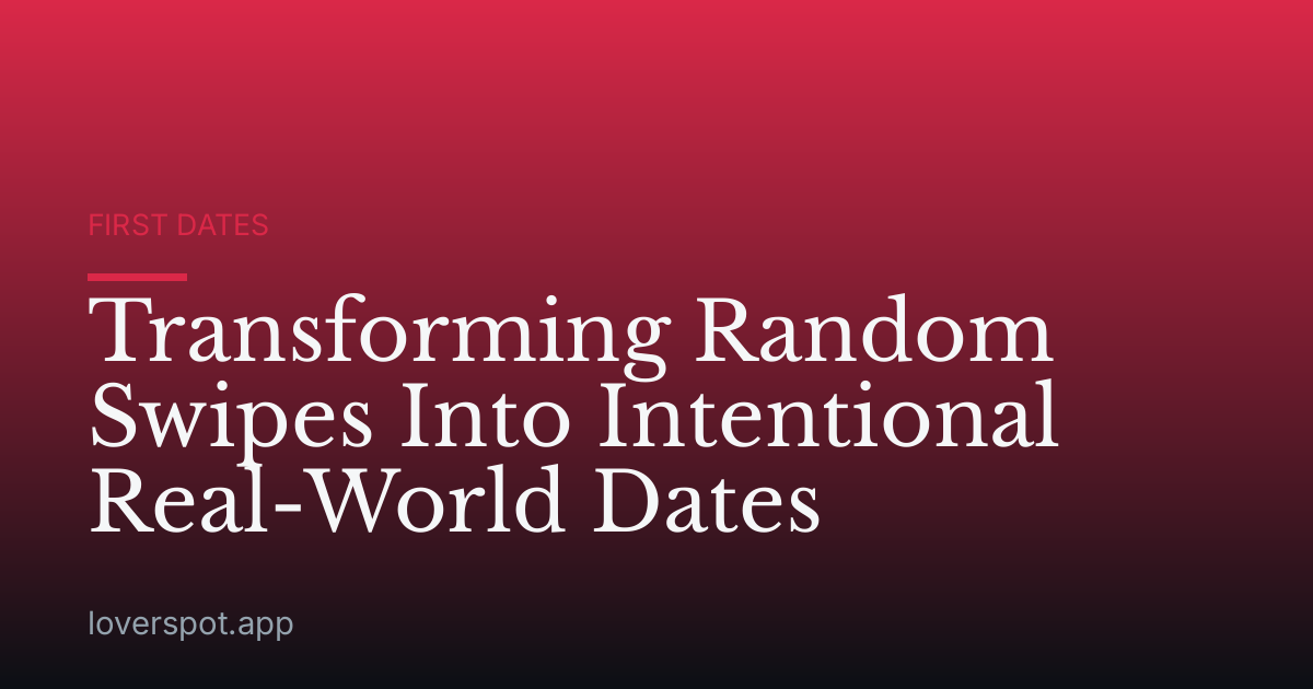 Transforming Random Swipes Into Intentional Real-World Dates