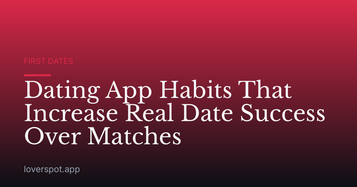 Dating App Habits That Increase Real Date Success Over Matches