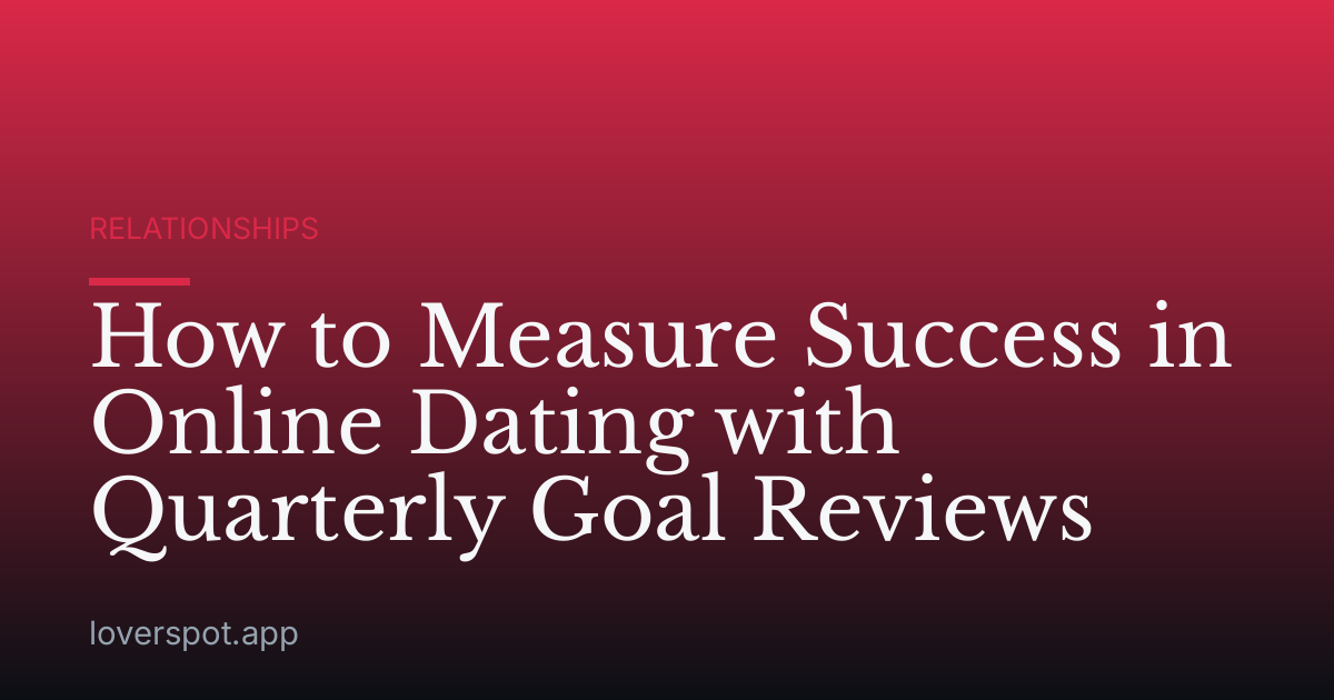 How to Measure Success in Online Dating with Quarterly Goal Reviews