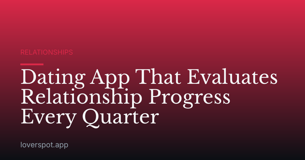 Dating App That Evaluates Relationship Progress Every Quarter
