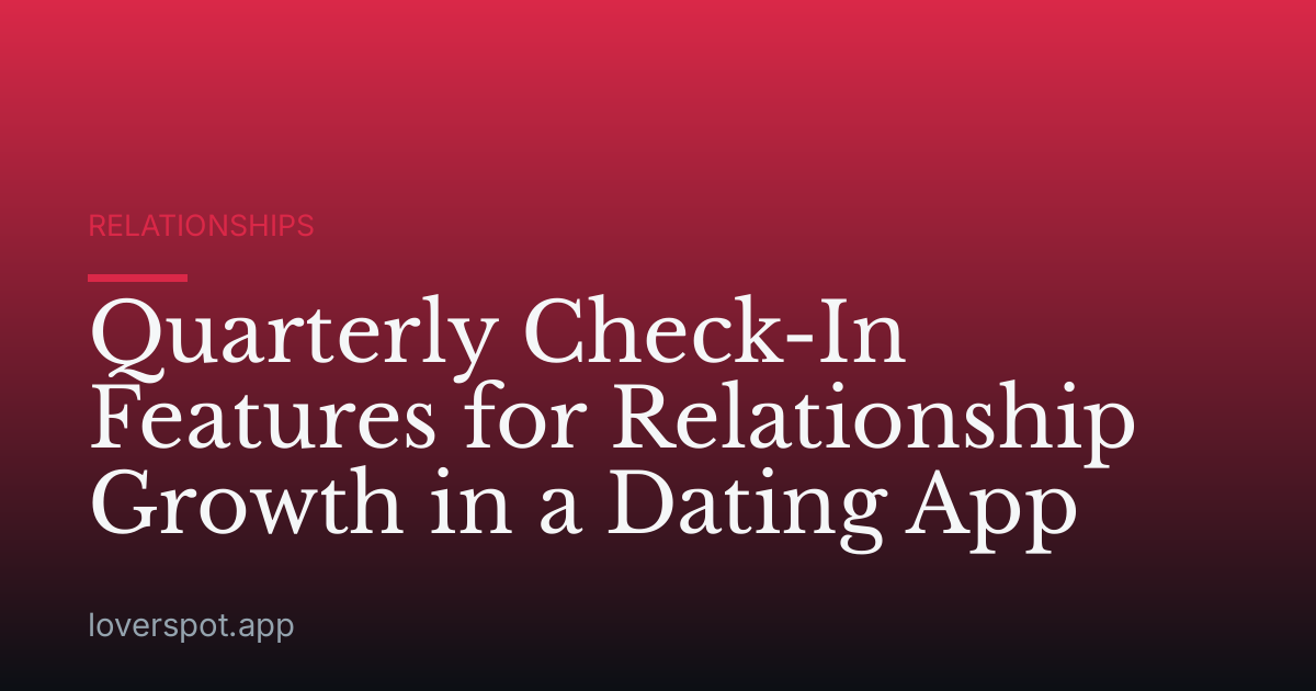Quarterly Check-In Features for Relationship Growth in a Dating App