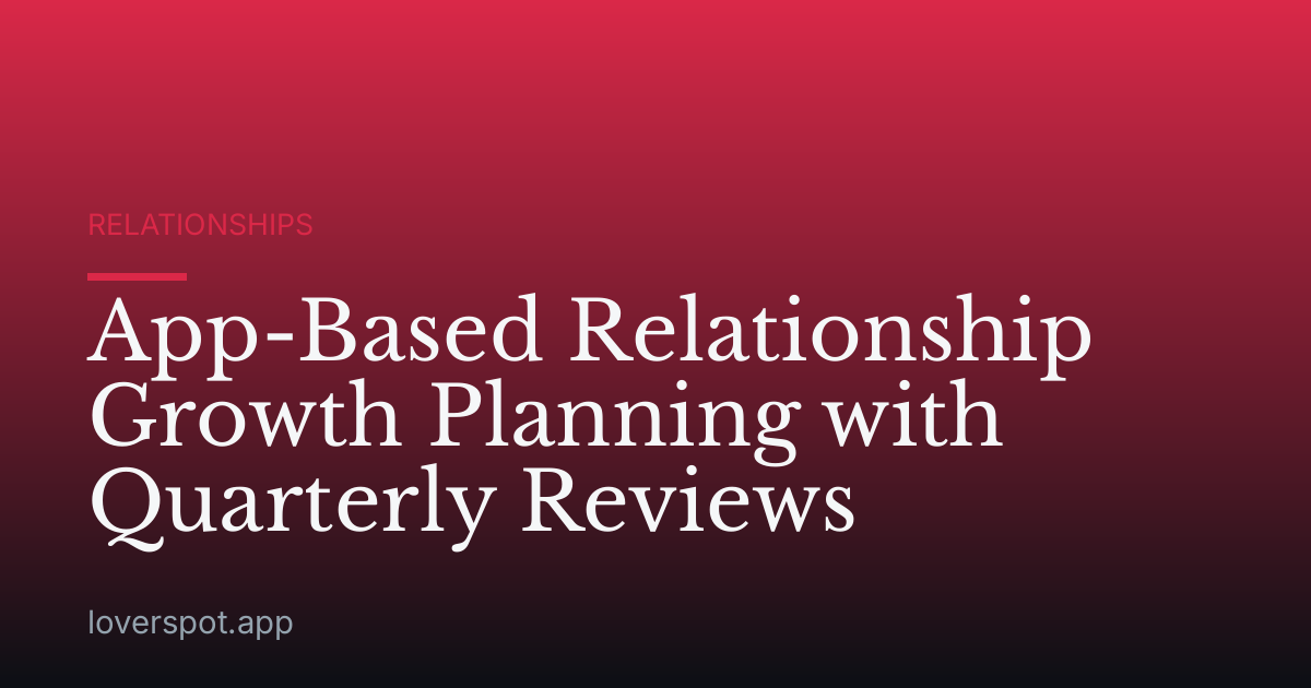 App-Based Relationship Growth Planning with Quarterly Reviews