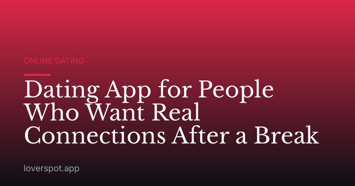 Dating App for People Who Want Real Connections After a Break
