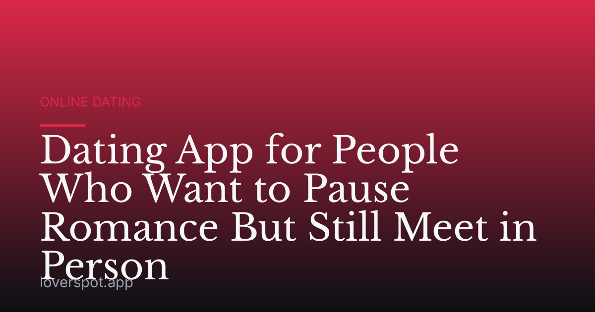 Dating App for People Who Want to Pause Romance But Still Meet in Person