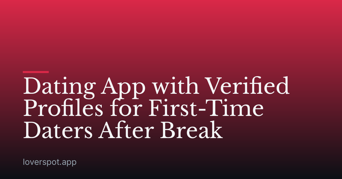 Dating App with Verified Profiles for First-Time Daters After Break