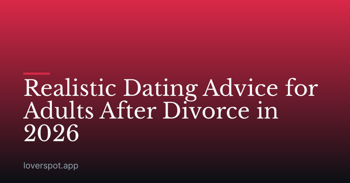 Realistic Dating Advice for Adults After Divorce in 2026