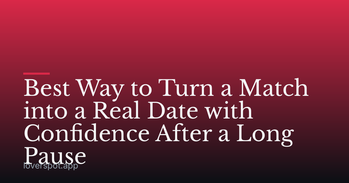 Best Way to Turn a Match into a Real Date with Confidence After a Long Pause