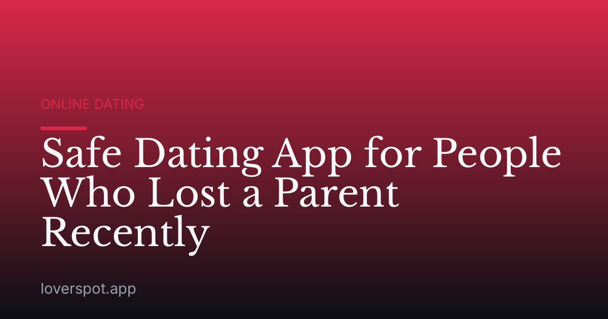 Safe Dating App for People Who Lost a Parent Recently