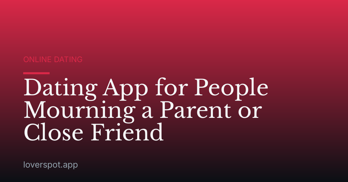 Dating App for People Mourning a Parent or Close Friend