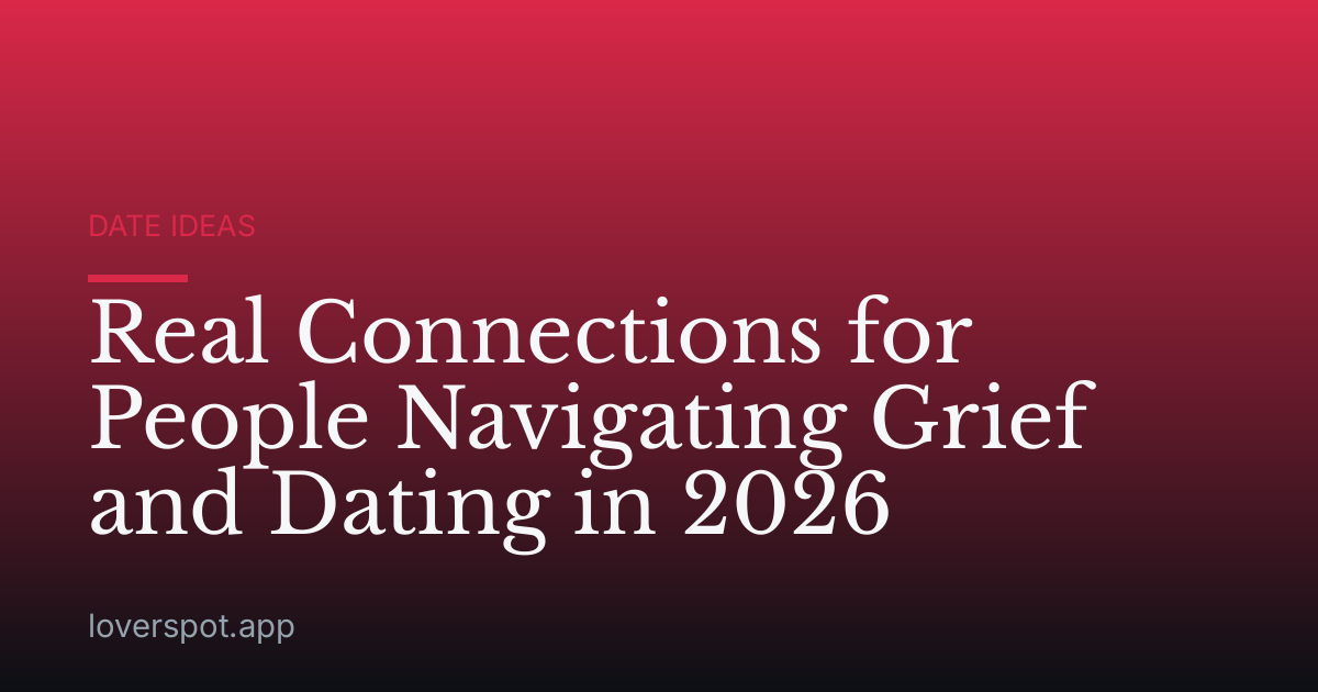 Real Connections for People Navigating Grief and Dating in 2026