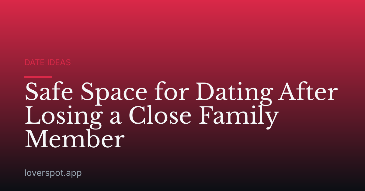 Safe Space for Dating After Losing a Close Family Member