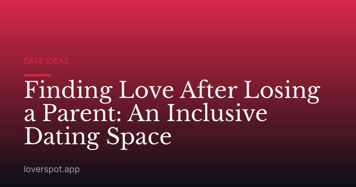Finding Love After Losing a Parent: An Inclusive Dating Space