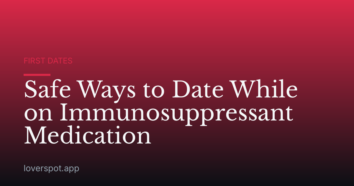 Safe Ways to Date While on Immunosuppressant Medication