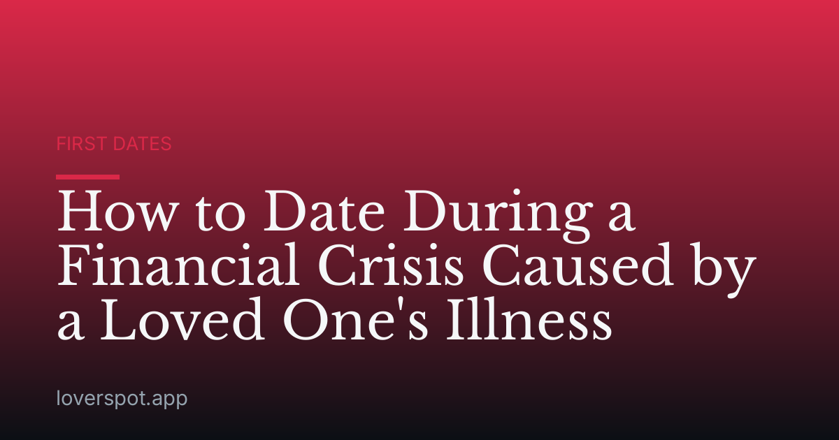 How to Date During a Financial Crisis Caused by a Loved One's Illness