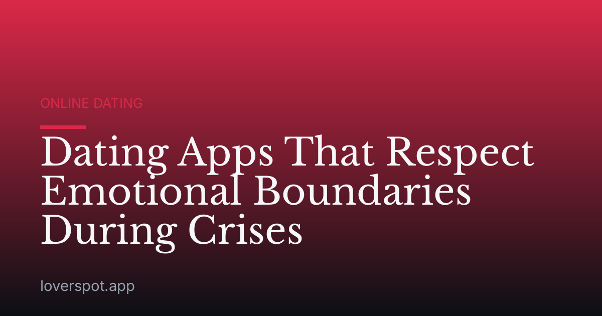 Dating Apps That Respect Emotional Boundaries During Crises