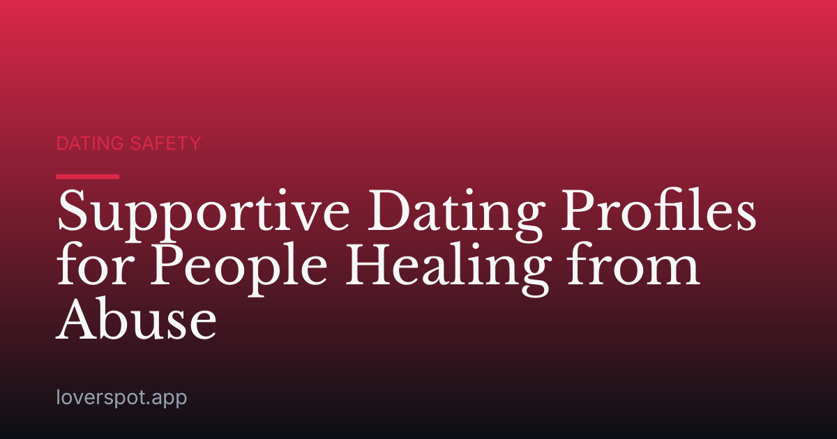 Supportive Dating Profiles for People Healing from Abuse