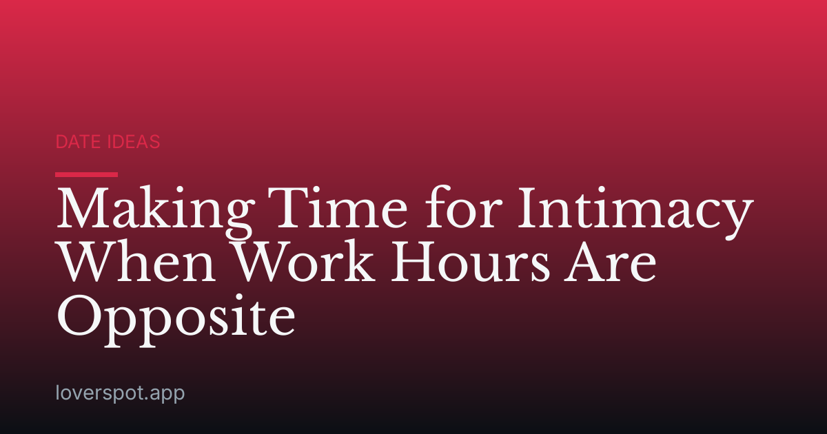 Making Time for Intimacy When Work Hours Are Opposite