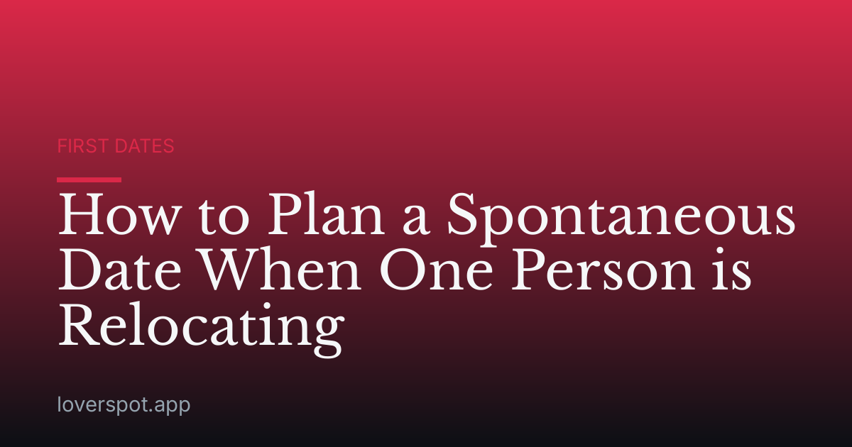 How to Plan a Spontaneous Date When One Person is Relocating