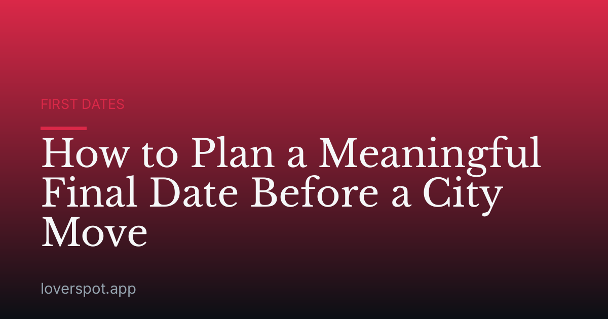 How to Plan a Meaningful Final Date Before a City Move