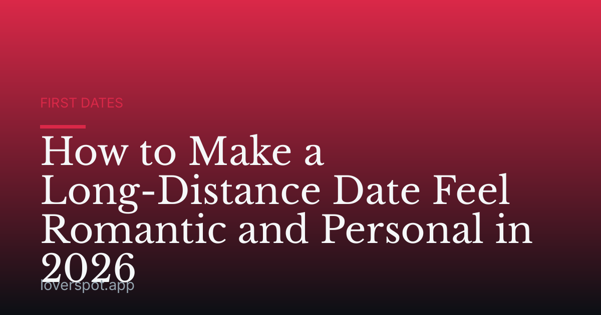 How to Make a Long-Distance Date Feel Romantic and Personal in 2026