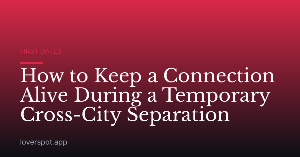 How to Keep a Connection Alive During a Temporary Cross-City Separation