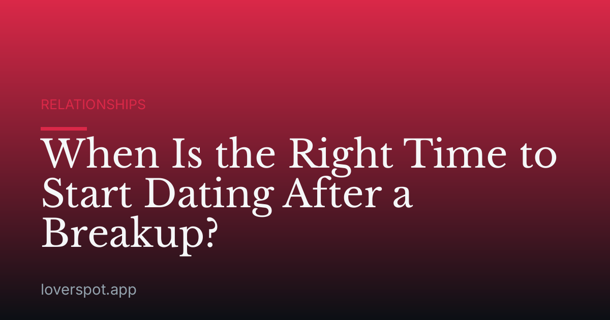When Is the Right Time to Start Dating After a Breakup?