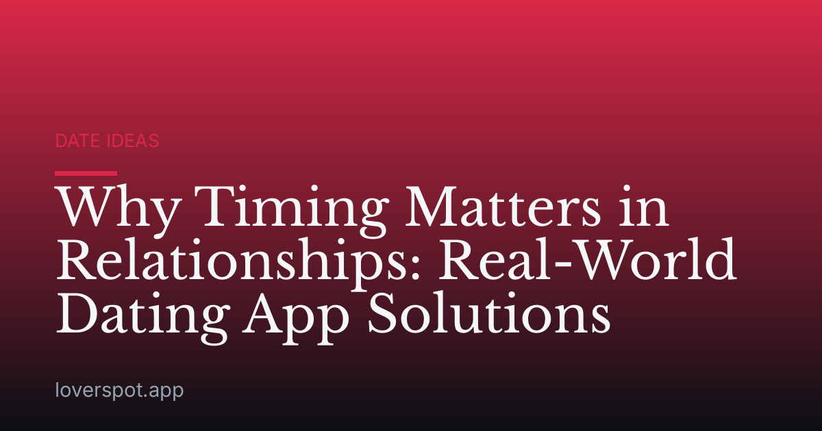Why Timing Matters in Relationships: Real-World Dating App Solutions