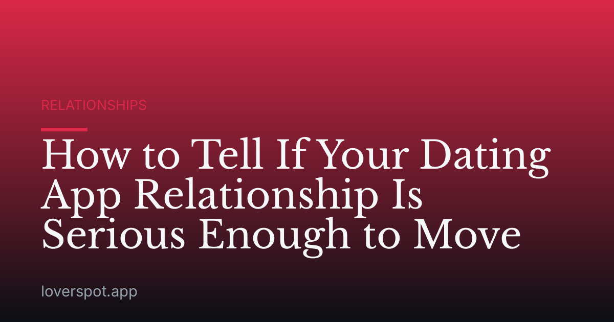 How to Tell If Your Dating App Relationship Is Serious Enough to Move