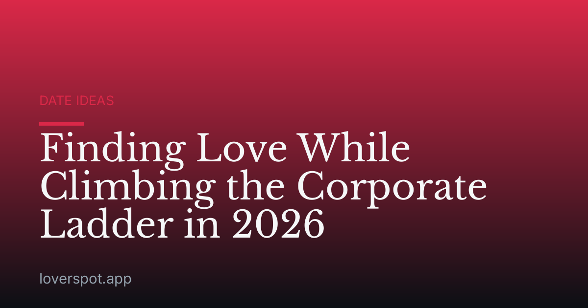 Finding Love While Climbing the Corporate Ladder in 2026