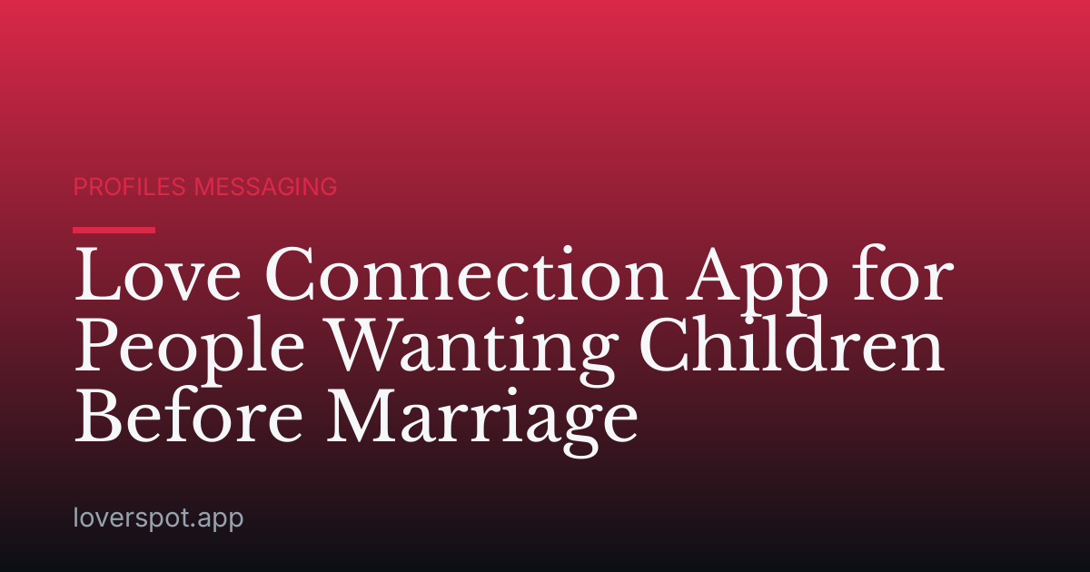Love Connection App for People Wanting Children Before Marriage