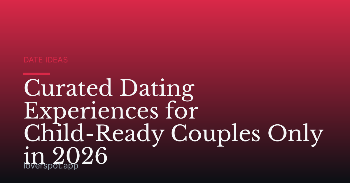 Curated Dating Experiences for Child-Ready Couples Only in 2026