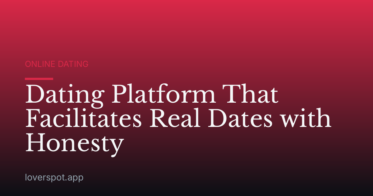 Dating Platform That Facilitates Real Dates with Honesty