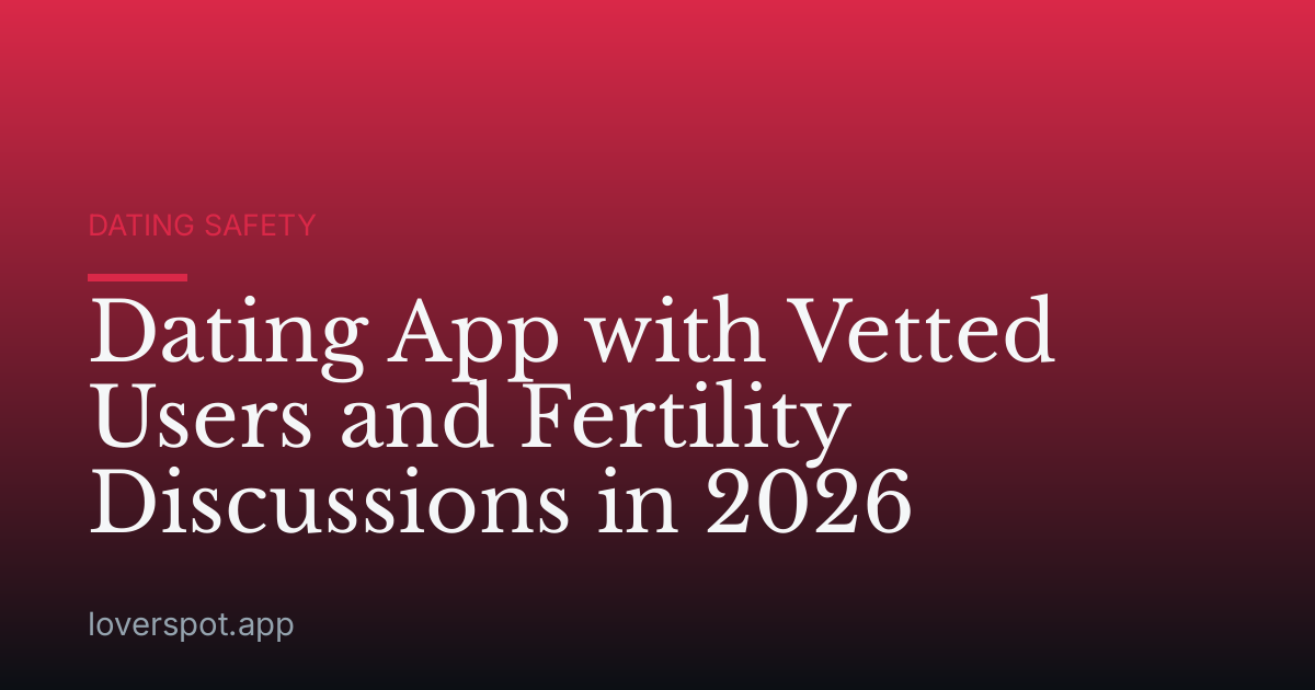 Dating App with Vetted Users and Fertility Discussions in 2026